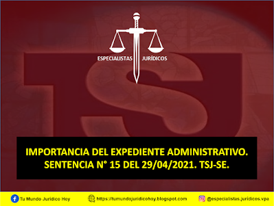 SENTENCIA N° 15 DEL 29/04/2021. TSJ-SE. IMPORTANCIA DEL EXPEDIENTE ADMINISTRATIVO