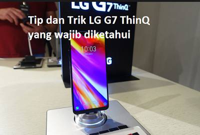 Tips dan Trik LG G7 ThinQ yang wajib diketahui