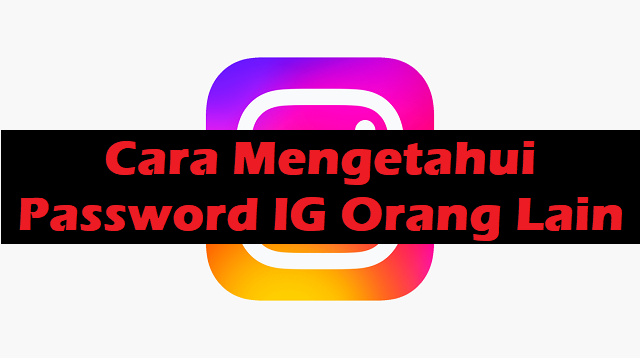 Cara Mengetahui Password IG Orang Lain