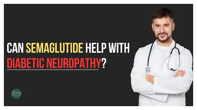 Can Semaglutide Help with Diabetic Neuropathy?