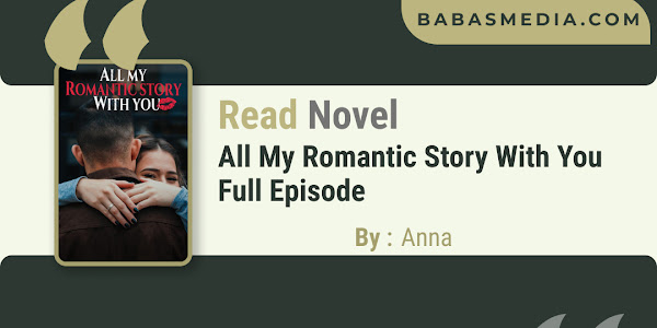 Read All My Romantic Story With You Novel By Anna / Synopsis