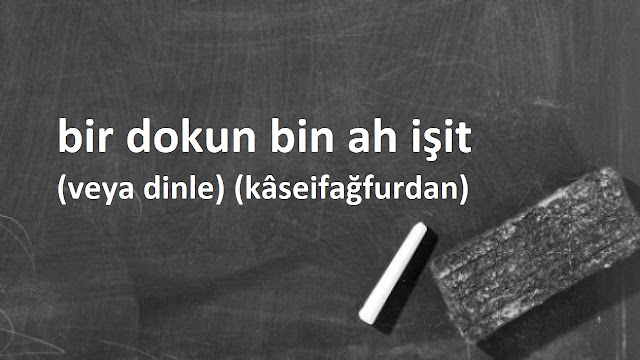 bir dokun bin ah işit (veya dinle) (kâseifağfurdan)