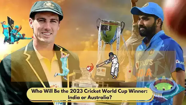 Who Will Be the 2023 Cricket World Cup Winner: India or Australia?