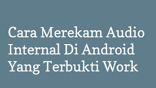 3 Cara Merekam Audio Internal Di Android Yang Terbukti Work