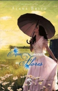 [Resenha] O que me disseram as flores - Alane Brito