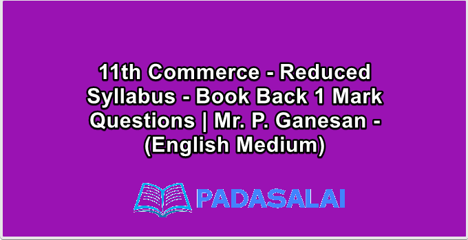 11th Commerce - Reduced Syllabus - Book Back 1 Mark Questions | Mr. P. Ganesan - (English Medium)