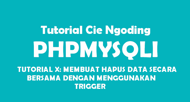 Tutorial Menggunakan Trigger Hapus PHPMySQLI : Cara Menghapus Data Yang Saling Berhubungan Antar Tabel