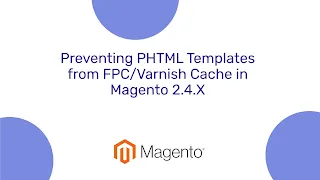 Preventing PHTML Templates from FPC/Varnish Cache in Magento 2.4.X : A Complete Guide