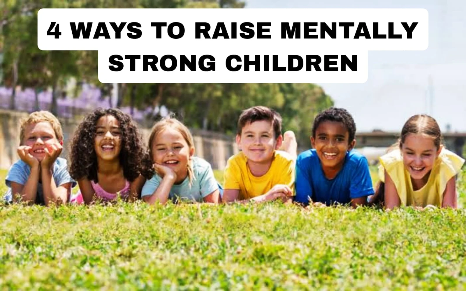 4 ways to raise mentally strong children, according to psychologists and parenting experts edit