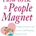 How to Be a People Magnet: Finding Friends-and Lovers-and Keeping Them for Life