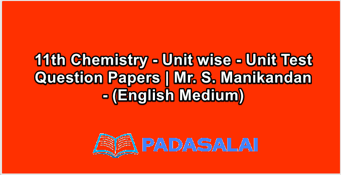 11th Chemistry - Unit wise - Unit Test Question Papers | Mr. S. Manikandan - (English Medium)
