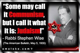 Some may call it communism, but I call it, what it is: Judaism! — Rabbi Stephen Wise