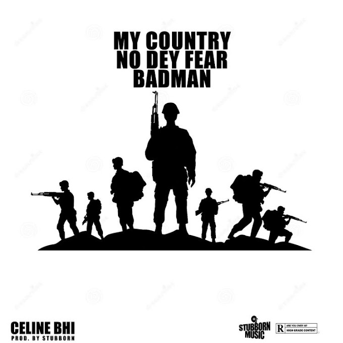 Celine Bhi Original – My Country No Dey Fear badman 