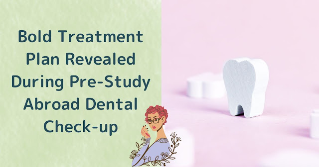 Bold Treatment Plan Revealed During Pre-Study Abroad Dental Check-up
