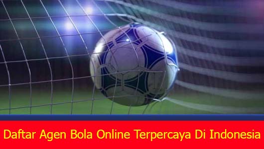 Daftar Agen Bola Online Terpercaya Di Indonesia