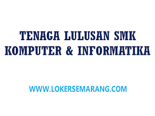 Lowongan Pekerjaan di Semarang Lulusan SMK Komputer dan Informatika