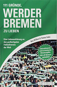 111 Gründe, Werder Bremen zu lieben: Eine Liebeserklärung an den großartigsten Fußballverein der Welt – Aktualisierte und erweiterte Neuausgabe. Mit 11 Bonusgründen!