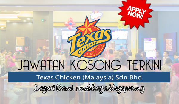 Jawatan Kosong Terkini 2017 di Texas Chicken (Malaysia) Sdn Bhd mehkerja