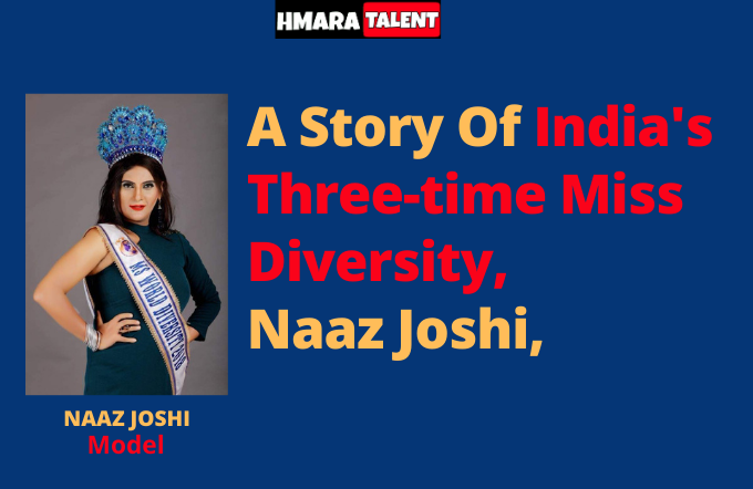 A Story of India's Three Time Miss World Diversity - Naaz Joshi | Hmaratalent