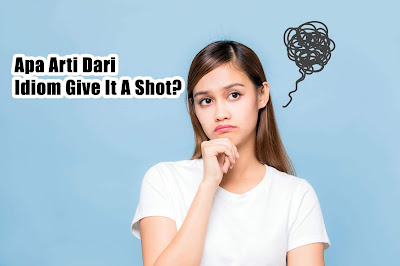 Apa Arti Dari Idiom Give It A Shot?