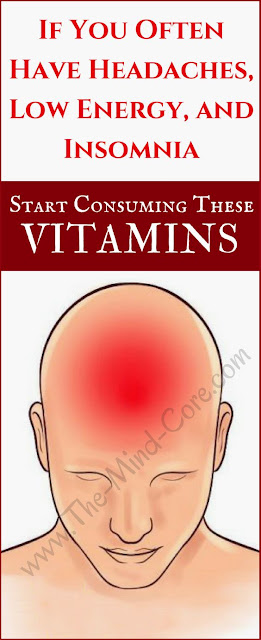 ATTENTION: Do You Often Have Headaches, Low Energy and Insomnia?! You MUST Consume These Vitamins!