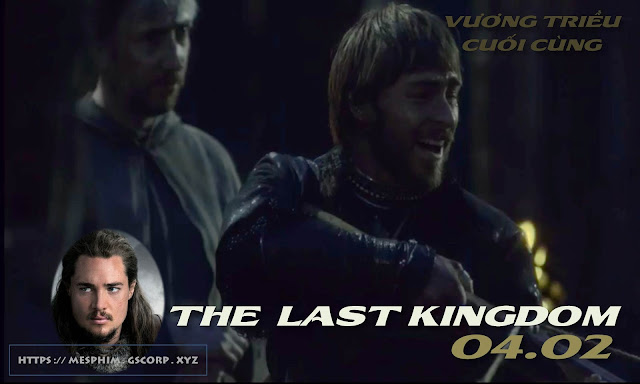 The Last Kingdom 2020 | Vương triều Cuối cùng Phần 4 Tập 2 Vietsub