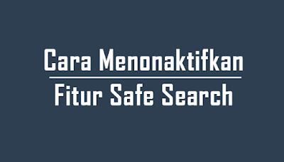 Cara Menonaktifkan Fitur Safe Search