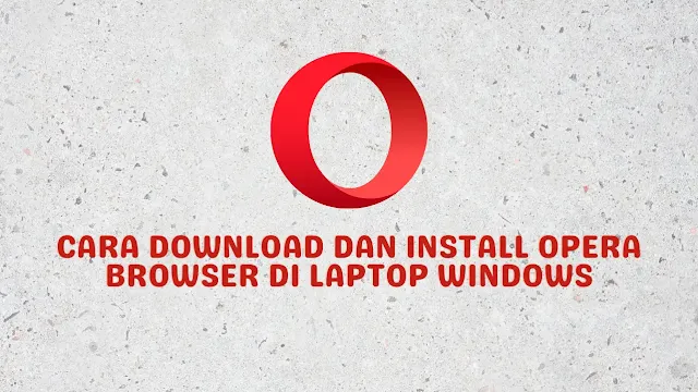 2 Cara Download Dan Install Opera Browser di Laptop Windows