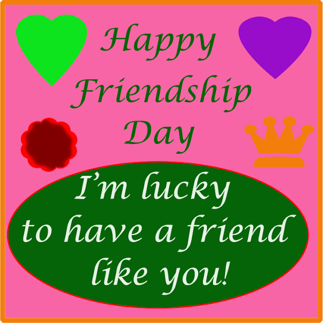 Happy friendship day. I'm luck to have a friend like you!
