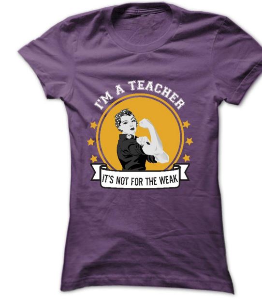 I'm a Teacher:  It's Not For The Weak Shirt
