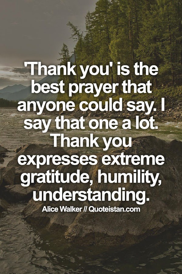  Thank you is the best prayer that anyone could say I 