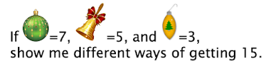 If a green ball is 7, a bell is 5 and an ornament is 3, show me different ways of getting 15.