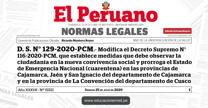 D. S. N° 129-2020-PCM.- Modifica el Decreto Supremo N° 116-2020-PCM, que establece medidas que debe observar la ciudadanía en la nueva convivencia social y prorroga el Estado de Emergencia Nacional (cuarentena) en las provincias de Cajamarca, Jaén y San Ignacio del departamento de Cajamarca y en la provincia de La Convención del departamento de Cusco