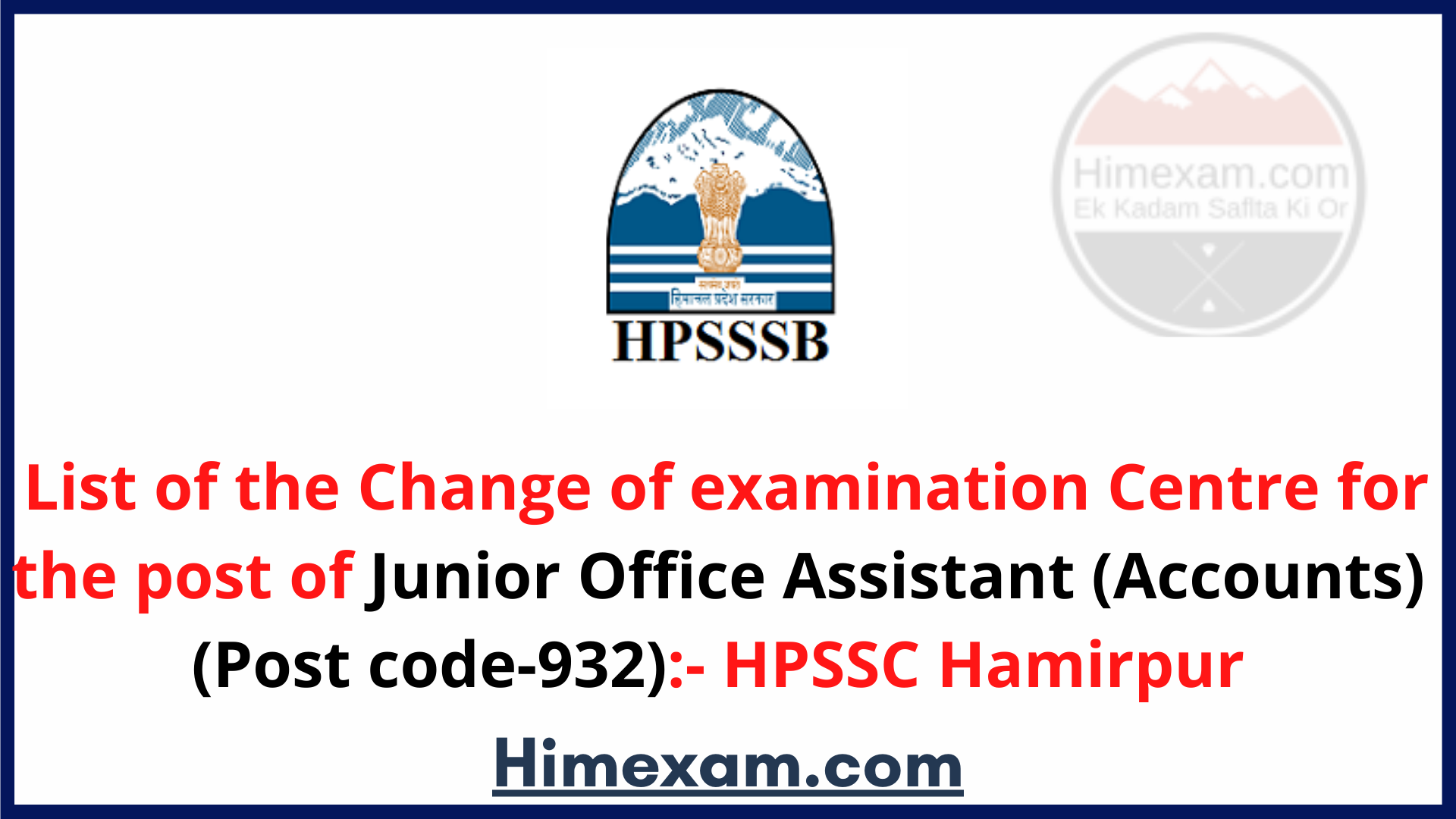 List of the Change of examination Centre for the post of Junior Office Assistant (Accounts) (Post code-932):- HPSSC Hamirpur