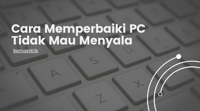 6 Cara Memperbaiki PC Tidak Mau Menyala Sama Sekali - BerhasilKlik