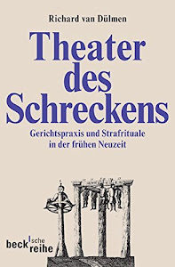 Theater des Schreckens: Gerichtspraxis und Strafrituale in der frühen Neuzeit (Beck'sche Reihe)