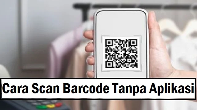 Cara Scan Barcode Tanpa Aplikasi