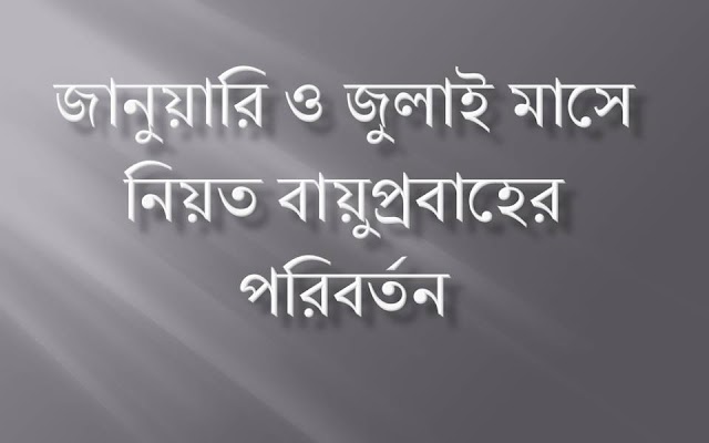 জানুয়ারি ও জুলাই মাসে নিয়ত বায়ুপ্রবাহের পরিবর্তন