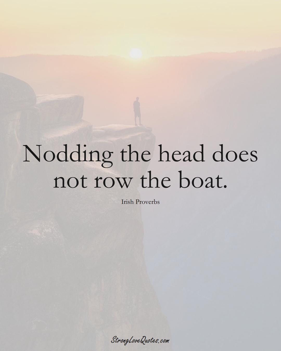 Nodding the head does not row the boat. (Irish Sayings);  #EuropeanSayings