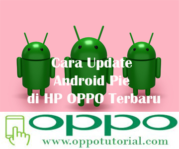 Cara Update Android Pie di HP OPPO Terbaru