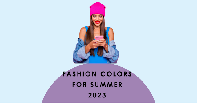 Fashion Colors for Summer 2023: