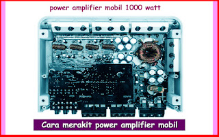 Cara Merakit Power Amplifier Mobil 1000 Watt