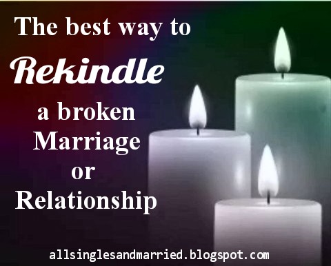 The Easiest Ways to Rekindle A Broken Marriage Or Relationship.
