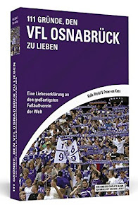 111 Gründe, den VfL Osnabrück zu lieben: Eine Liebeserklärung an den großartigsten Fußballverein der Welt