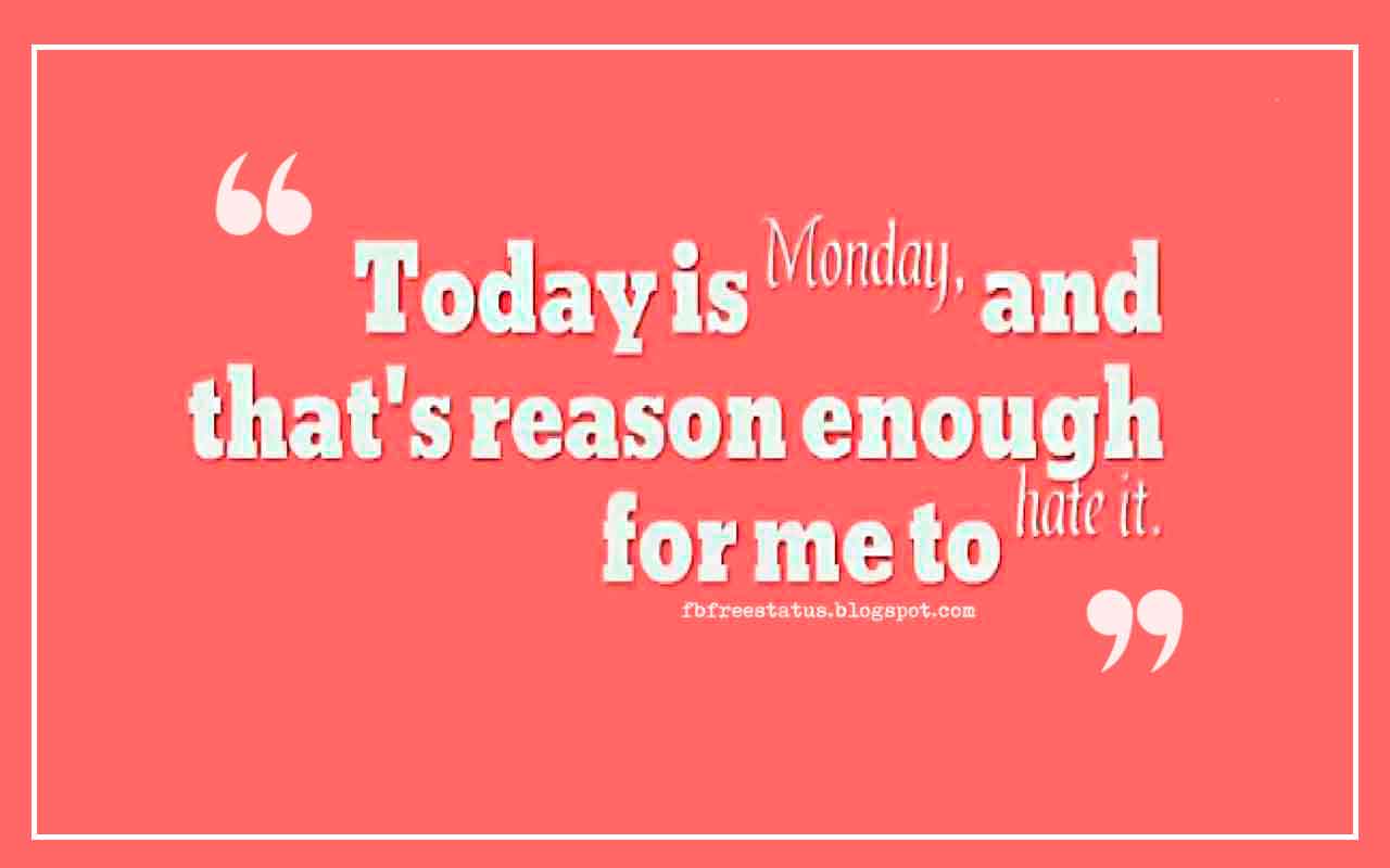 Monday Morning Inspirational Quotes, Today is Monday, and that's reason enough for me to hate it.