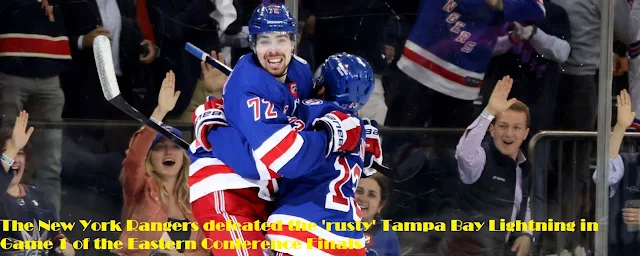 The New York Rangers defeated the 'rusty' Tampa Bay Lightning in Game 1 of the Eastern Conference Finals