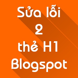 Cách tối ưu Blogspot có 2 thẻ H1 trên 1 trang
