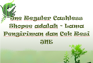 Jne Reguler Cashless Shopee adalah ~ Lama Pengiriman dan Cek Resi JNE