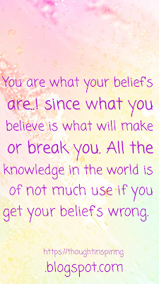 You are what your beliefs are..! since what you believe is what will make or break you. All the knowledge in the world is of not much use if you get your beliefs wronghttps://thoughtinspiring.blogspot.com