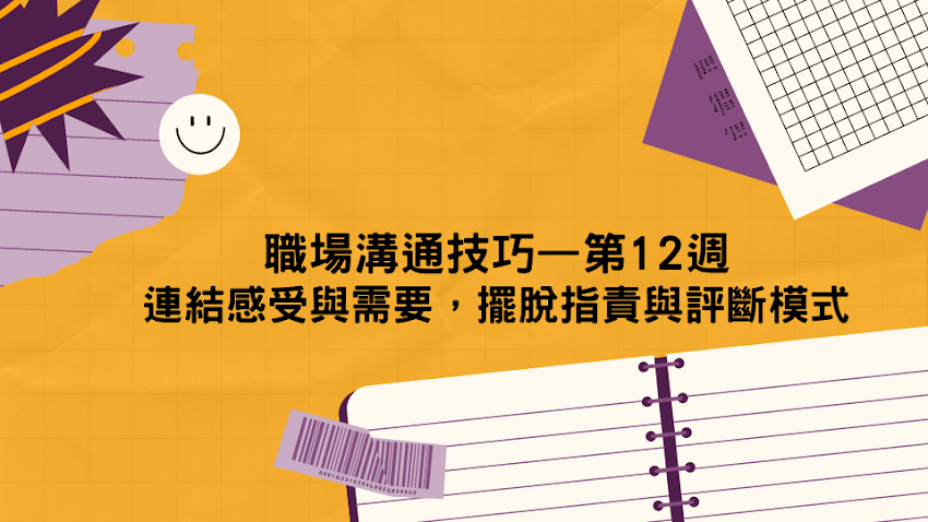 職場溝通技巧—第 12 週：連結感受與需要，擺脫指責與評斷模式